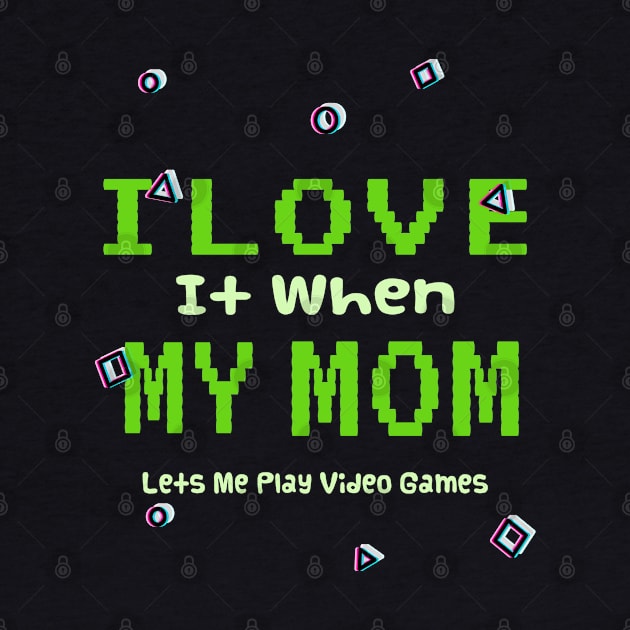 I love it When My Mom Lets Me Play Video Games by ArtfulDesign